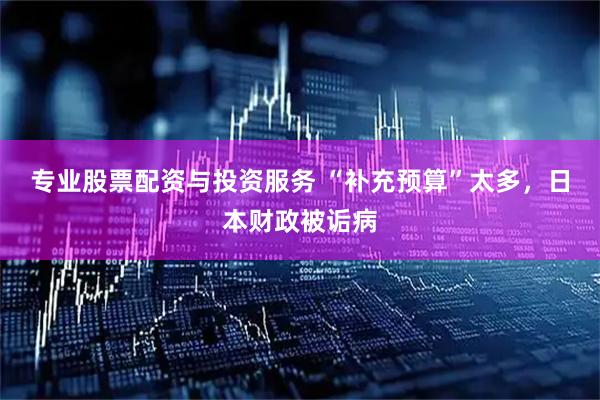 专业股票配资与投资服务 “补充预算”太多，日本财政被诟病